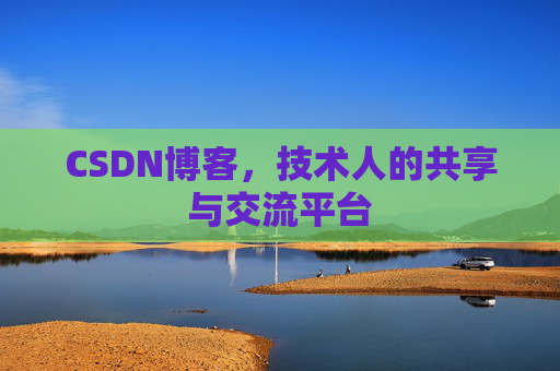 CSDN博客,技术人的共享与交流平台